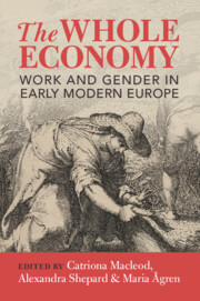 The Whole Economy. Work and Gender in Early Modern Europe, Edited by Catriona Macleod, Alexandra Shepard, Maria Ågren
