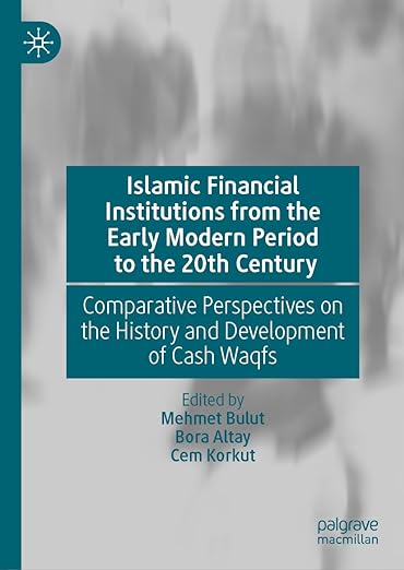 Letture: Islamic Financial Institutions from the Early Modern Period to the 20th Century. Comparative Perspectives on the History and Development of Cash Waqfs, a cura di Mehmet Bulut, Bora Altay e Cem Korkut