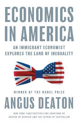 Letture: Economics in America: An Immigrant Economist Explores the Land of Inequality, di Angus Deaton