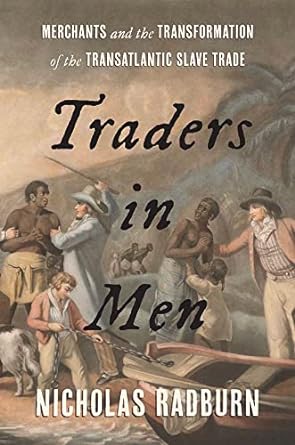 Letture: Traders in Men: Merchants and the Transformation of the Transatlantic Slave Trade, di Nicholas Radburn